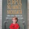 CORPUL NU MINTE NICIODATA - Alice Miller