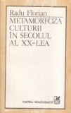 Metamorfoza Culturii Secolul XX, Radu Florian - Carte Romana Istorie Filosofie