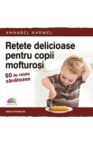 Retete delicioase pentru copii mofturosi - Annabel Karmel