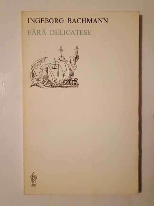 Ingeborg Bachmann - Fără delicatese (ediție bilingvă; 1981)