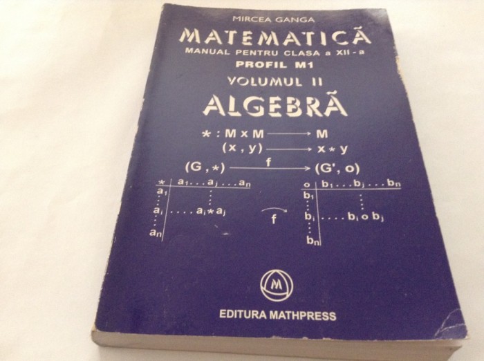 MATEMATICA , ALGEBRA , MANUAL PENTRU CLASA A XII A , M1 , VOL II - GANGA , 2005