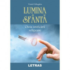 Lumina Sfanta. Cheia unificarii religioase - Viorel Calugaru