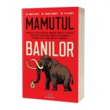 Mamutul banilor: Valorifica puterea psihologiei financiare pentru a-ti dezvolta mentalitatea despre bani, pentru a evita disparitia pecuniara si a-ti