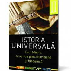 Istoria universala (vol. II): Evul mediu. America precolumbiana si hispanica
