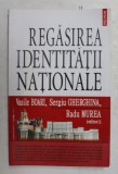 REGASIREA IDENTITATII NATIONALE de VASILE BOARI , SERGIU GHERGHINA , RADU MUREA , 2010