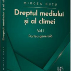 Dreptul mediului si al climei Vol 1: Partea generala - Mircea Dutu