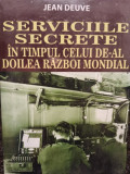 Jean Deuve - Serviciile secrete in timpul celui de-al Doilea Razboi Mondial (2015)