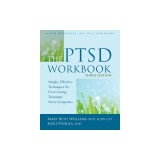 The PTSD Workbook: Simple, Effective Techniques for Overcoming Traumatic Stress Symptoms
