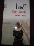 Cum sa uiti o femeie- Dan Lungu, Polirom