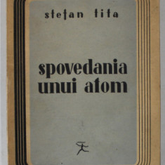 SPOVEDANIA UNUI ATOM de STEFAN TITA , 1947 , DEDICATIE *