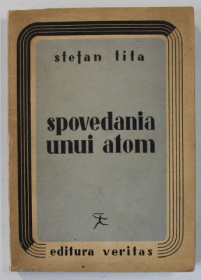 SPOVEDANIA UNUI ATOM de STEFAN TITA , 1947 , DEDICATIE * foto