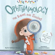 Ophthalmology for Babies and Toddlers: A Lift-The-Flap Book about the Eyes