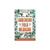Southern Folk Medicine: Healing Traditions from the Appalachian Fields and Forests