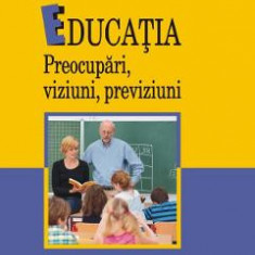 Educatia. preocupari, viziuni, previziuni - Constantin Cucos