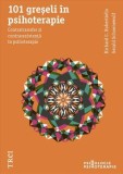 Cumpara ieftin 101 greşeli &icirc;n psihoterapie. Contratransfer şi contrarezistenţă &icirc;n psihoterapie - Richard C. Robertiello, Trei