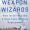 The Weapon Wizards: How Israel Became a High-Tech Military Superpower
