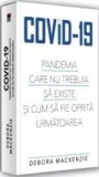 Cumpara ieftin Covid-19. Pandemia care nu trebuia sa existe si cum sa fie oprita urmatoarea/Debora MacKenzie