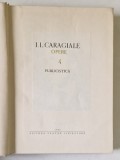 OPERE de I.L. CARAGIALE , VOLUMELE I - IV , editie critica de AL. ROSETTI ...LIVIU CALIN , 1959 - 1965
