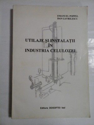 UTILAJE SI INSTALATII IN INDUSTRIA CELULOZEI - EMANUEL POPPEL, DAN GAVRILESCU foto