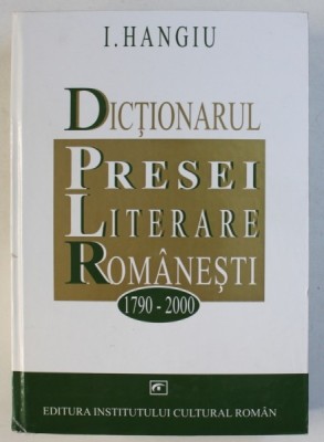 DICTIONARUL PRESEI LITERARE ROMANESTI ( 1790 - 2000 ) de I. HANGIU , 2004 foto