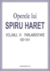 Operele lui Spiru Haret. Parlamentare, 1907-1911. Volumul VI/Spiru Haret