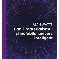 Banii, materialismul și inefabilul univers inteligent - Paperback brosat - Alan Watts - Curtea Veche