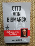 OTTO VON BISMARCK , ISTORIA UNUI LUPTATOR de EMIL LUDWIG , 2019