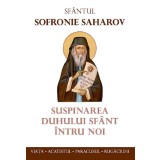 Suspinarea Duhului Sfant Intru Noi, Sfantul Sofronie Saharov - Editura Sophia