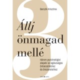 &Aacute;llj &ouml;nmagad mell&eacute; - H&aacute;rom pszichol&oacute;giai alapelv az eg&eacute;szs&eacute;ges &ouml;nbecs&uuml;l&eacute;shez &eacute;s &ouml;nszeretethez - Berczik Krisztina