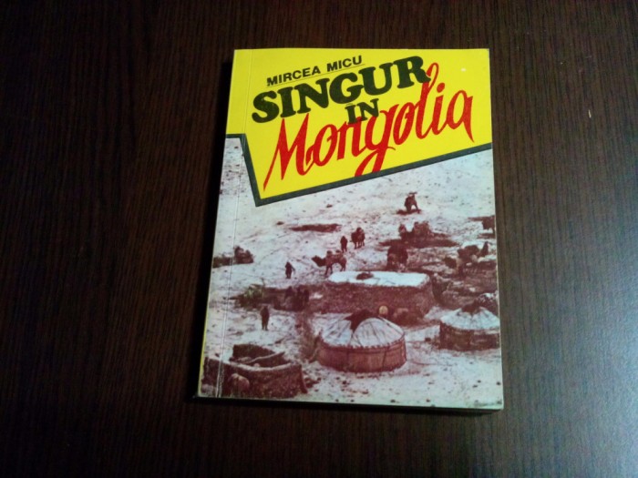 MIRCEA MICU (dedicatie-autograf) - Singur in MONGOLIA - Editura Globus, 1992, 160 p.
