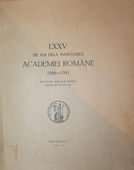 LXXV DE ANI DELA INFIINTAREA ACADEMIEI ROMANE 1866 1941