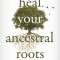 Heal Your Ancestral Roots: Release the Family Patterns That Hold You Back