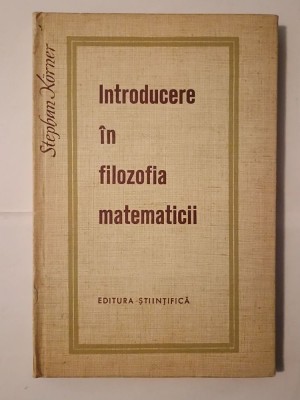 Stephan Korner - Introducere &amp;icirc;n filozofia matematicii (1965; cartonată) foto
