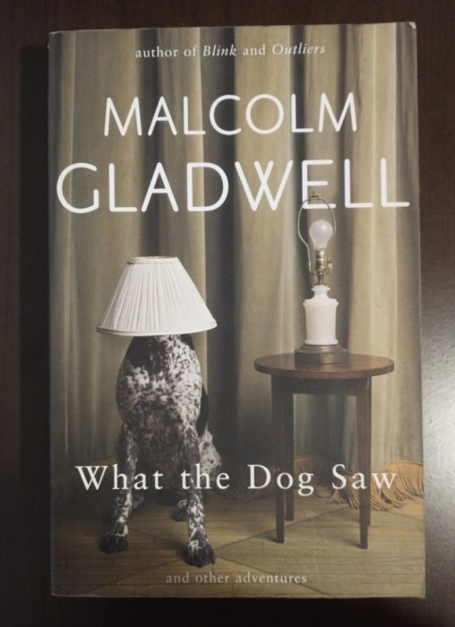 Malcolm Gladwell - What The Dog Saw an Other Adventures (Ce a văzut c&acirc;inele)