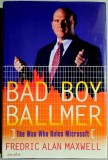 Bad Boy Ballmer. The Man Who Rules Microsoft - Frederic Alan Maxwell