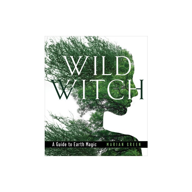 Wild Witch: A Guide to Earth Magic