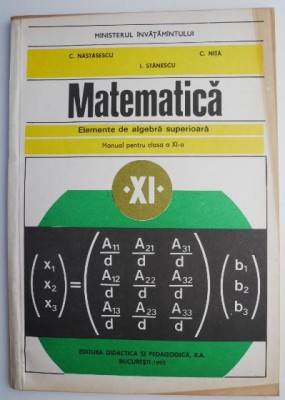 Matematica. Elemente de algebra superioara. Manual pentru clasa a XI-a &amp;ndash; C. Nastasescu (1995) foto