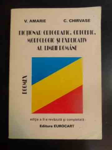 Dictionar Ortografic Ortoepic Morfologic Si Explicativ Al Lim - V. Amarie C. Chirvase ,547131