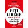 Fiti libere acum! Deveniti feministe - Priya Basil, Prestige - Carte Feminism, Dreptate, Egalitate
