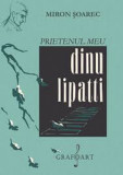 Prietenul meu, Dinu Lipatti | Miron Soarec