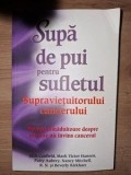 Supa de pui pentru sufletul supravietuitorului cancerului- Jack Canfield, Mark Victor Hansen