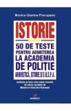 Istorie. 50 de teste pentru admiterea la Academia de Politie - Monica Gianina Precupanu