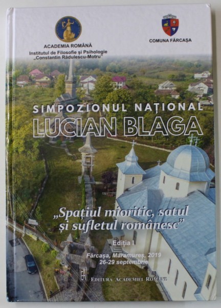 SIMPOZIONUL NATIONAL LUCIAN BLAGA , &#039; SPATIUL MIORTIC , SATUL SI SUFLETUL ROMANESC &#039; , EDITIA I , 2019
