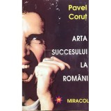 Pavel Corut - Arta succesului la romani (Editia: 1993)