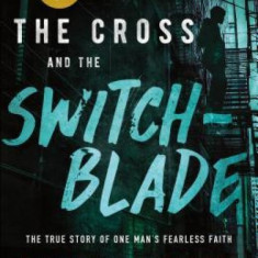 The Cross and the Switchblade: The True Story of One Man's Fearless Faith