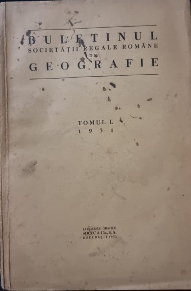 Buletinul Societatii Grafice Romane de Geografie - Tomul L 1931