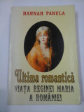 Cumpara ieftin ULTIMA ROMANTICA - VIATA REGINEI MARIA - HANNAH PAKULA