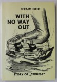 WITH NO WAY OUT by EFRAIM OFIR , STORY OF &#039; STRUMA &#039; , editor Dr. SLOMO LEIBOVICI - LAISH , 2003