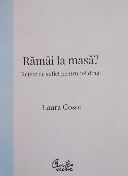 RAMAI LA MASA, RETETE DE SUFLET PENTRU CEI DRAGI de LAURA COSOI, 2014 |  Okazii.ro