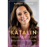 Katalin walesi hercegn&eacute; - Egy leendő kir&aacute;lyn&eacute; &eacute;letrajza - Robert Jobson